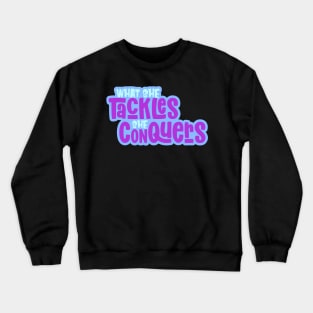 What She Tackles She Conquers Girl Power Motivational Inspirational Crewneck Sweatshirt